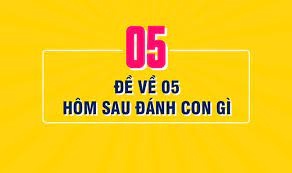 Đề về 05 hôm sau đánh con gì? Bảng thống kê chi tiết mới nhất