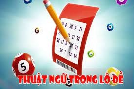 Các thuật ngữ trong lô đề chính xác nhất dành cho người mới