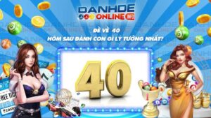 Đề về 40 hôm sau đánh con gì? Giải mã chi tiết giấc mơ số 40